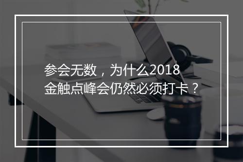 参会无数,为什么2018金触点峰会仍然必须打卡?