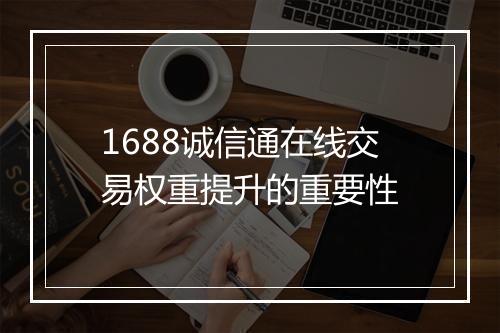 1688诚信通在线交易权重提升的重要性