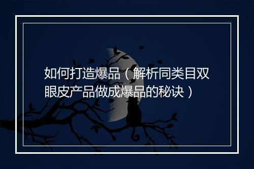如何打造爆品(解析同类目双眼皮产品做成爆品的秘诀)
