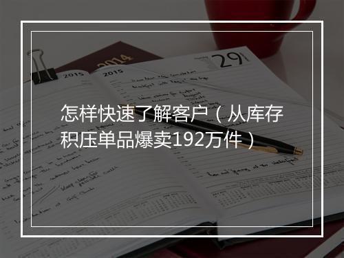 怎样快速了解客户(从库存积压单品爆卖192万件)