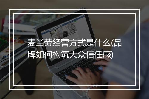 麦当劳经营方式是什么(品牌如何构筑大众信任感)