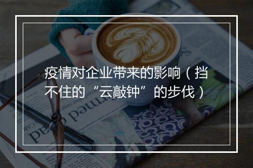疫情对企业带来的影响(挡不住的“云敲钟”的步伐)