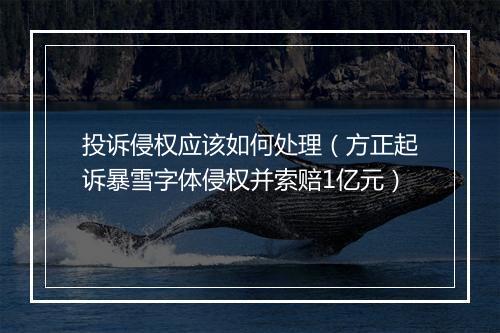 投诉侵权应该如何处理(方正起诉暴雪字体侵权并索赔1亿元)