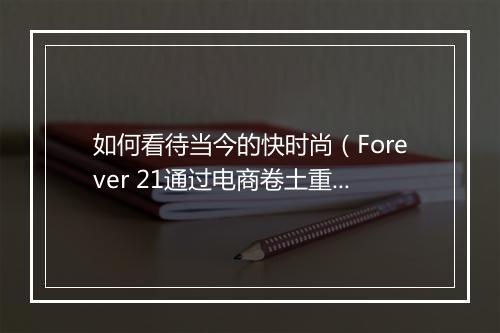 如何看待当今的快时尚(Forever 21通过电商卷土重来)