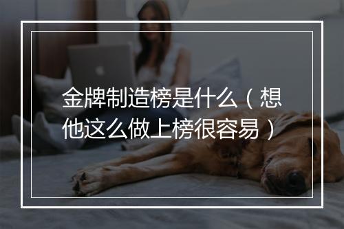 金牌制造榜是什么(想他这么做上榜很容易)