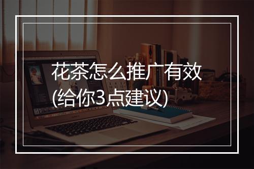 花茶怎么推广有效(给你3点建议)