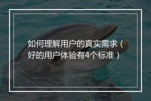 如何理解用户的真实需求(好的用户体验有4个标准)