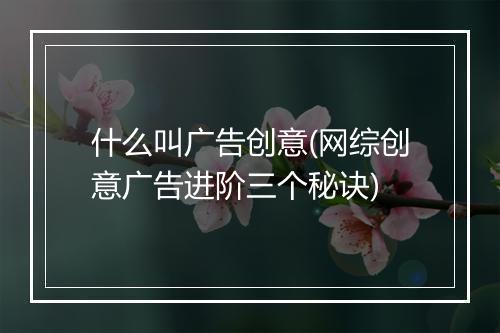 什么叫广告创意(网综创意广告进阶三个秘诀)