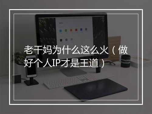老干妈为什么这么火(做好个人IP才是王道)