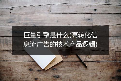 巨量引擎是什么(高转化信息流广告的技术产品逻辑)