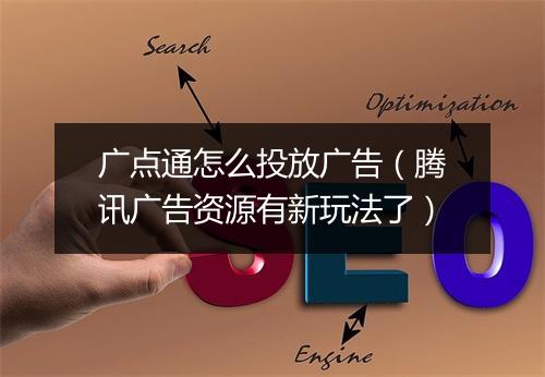 广点通怎么投放广告(腾讯广告资源有新玩法了)