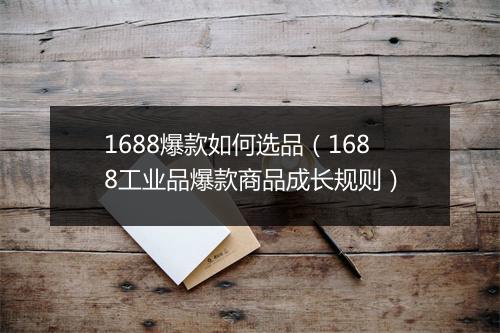 1688爆款如何选品(1688工业品爆款商品成长规则)