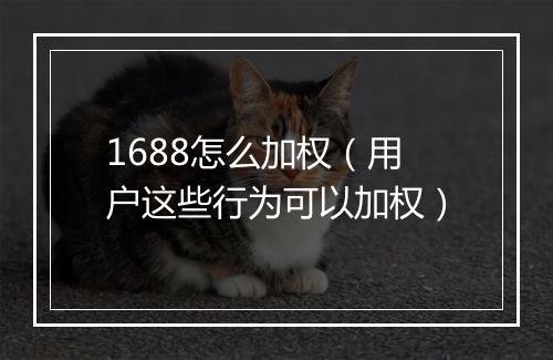 1688怎么加权(用户这些行为可以加权)