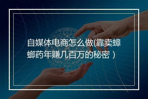 自媒体电商怎么做(靠卖蟑螂药年赚几百万的秘密)