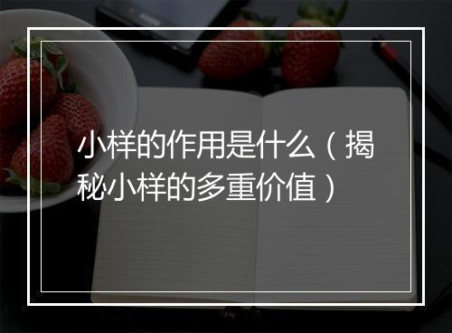 小样的作用是什么(揭秘小样的多重价值)
