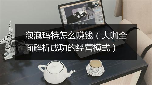 泡泡玛特怎么赚钱(大咖全面解析成功的经营模式)