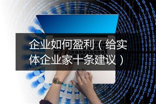 企业如何盈利(给实体企业家十条建议)