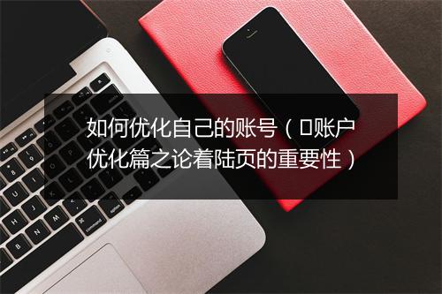 如何优化自己的账号(账户优化篇之论着陆页的重要性)