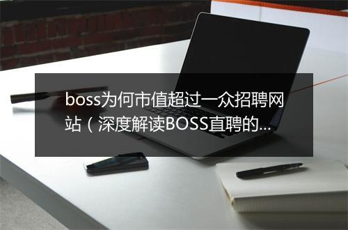 boss为何市值超过一众招聘网站(深度解读BOSS直聘的商业模式)