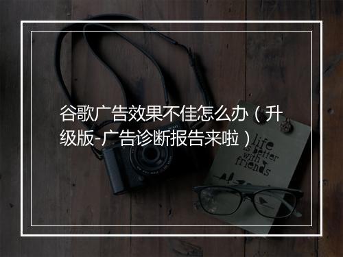 谷歌广告效果不佳怎么办(升级版-广告诊断报告来啦)