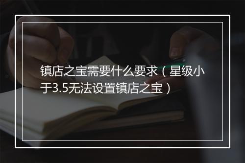 镇店之宝需要什么要求(星级小于3.5无法设置镇店之宝)