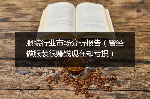 服装行业市场分析报告(曾经做服装很赚钱现在却亏损)