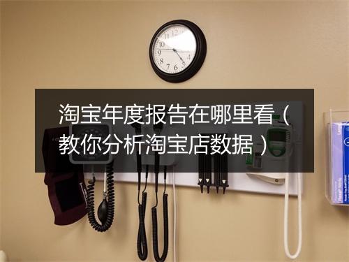 淘宝年度报告在哪里看(教你分析淘宝店数据)