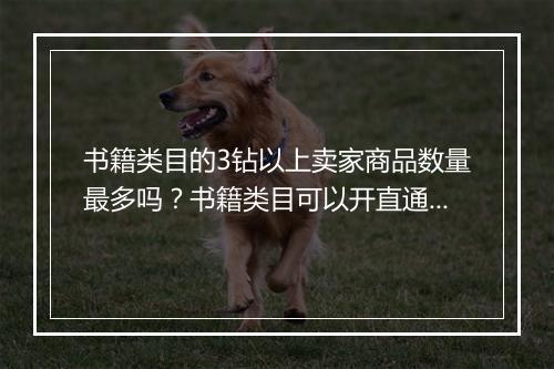 书籍类目的3钻以上卖家商品数量最多吗?书籍类目可以开直通车吗?
