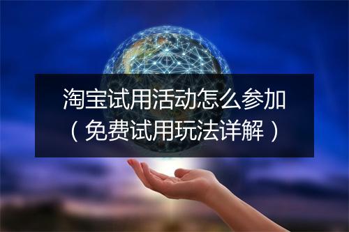 淘宝试用活动怎么参加(免费试用玩法详解)