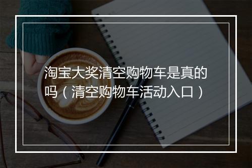 淘宝大奖清空购物车是真的吗(清空购物车活动入口)