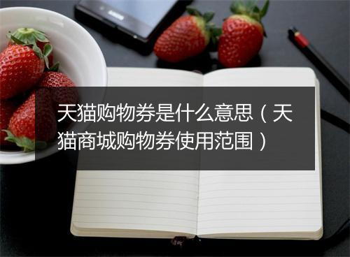 天猫购物券是什么意思(天猫商城购物券使用范围)