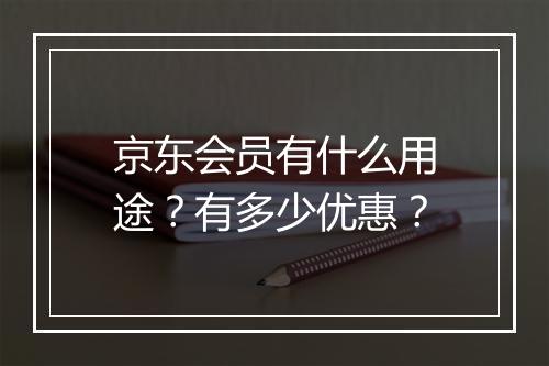 京东会员有什么用途?有多少优惠?