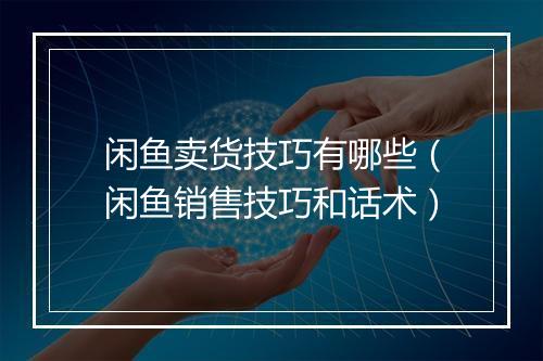 闲鱼卖货技巧有哪些(闲鱼销售技巧和话术)