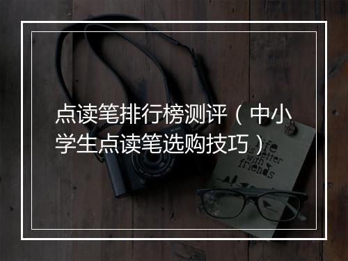 点读笔排行榜测评(中小学生点读笔选购技巧)
