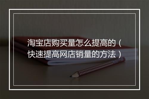 淘宝店购买量怎么提高的(快速提高网店销量的方法)