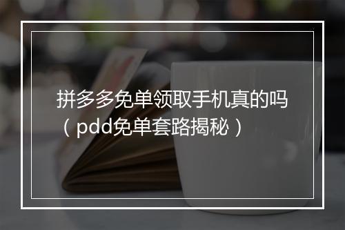 拼多多免单领取手机真的吗(pdd免单套路揭秘)