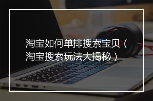淘宝如何单排搜索宝贝(淘宝搜索玩法大揭秘)