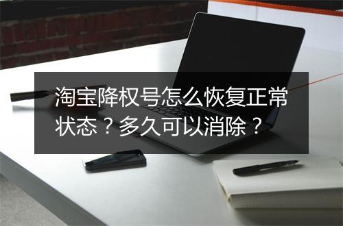淘宝降权号怎么恢复正常状态?多久可以消除?