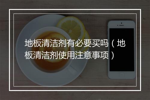 地板清洁剂有必要买吗(地板清洁剂使用注意事项)
