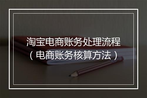 淘宝电商账务处理流程(电商账务核算方法)