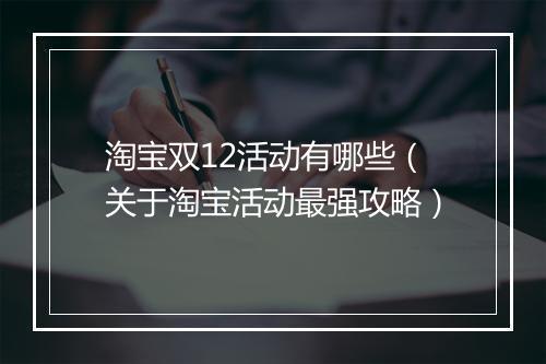 淘宝双12活动有哪些(关于淘宝活动最强攻略)