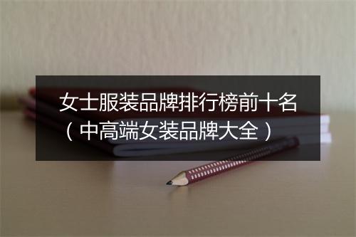 女士服装品牌排行榜前十名(中高端女装品牌大全)