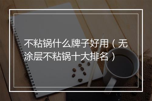 不粘锅什么牌子好用(无涂层不粘锅十大排名)
