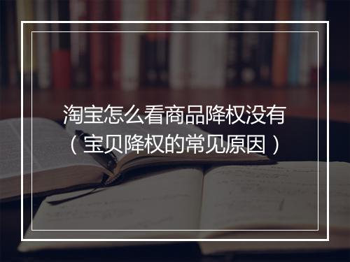 淘宝怎么看商品降权没有(宝贝降权的常见原因)