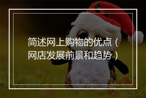 简述网上购物的优点(网店发展前景和趋势)