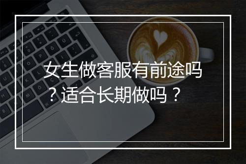 女生做客服有前途吗?适合长期做吗?