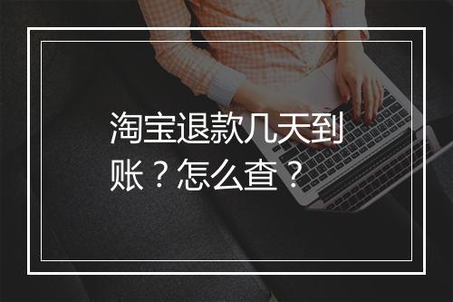 淘宝退款几天到账?怎么查?
