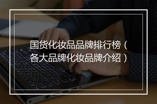 国货化妆品品牌排行榜(各大品牌化妆品牌介绍)