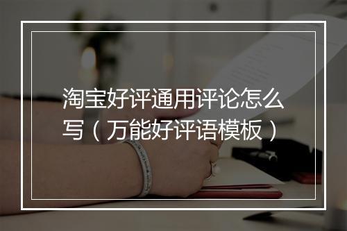 淘宝好评通用评论怎么写(万能好评语模板)