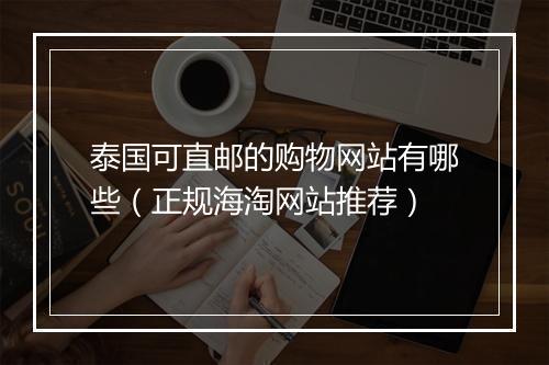 泰国可直邮的购物网站有哪些(正规海淘网站推荐)